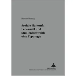Soziale Herkunft, Lebensstil und Studienfachwahl: eine Typologie, Fachbücher von Markus Schölling