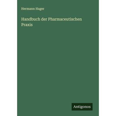Handbuch der Pharmaceutischen Praxis, Gebundene Ausgabe von Hermann Hager, Antigonos Verlag, 978-3-563-89996-0