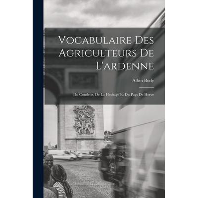 Vocabulaire Des Agriculteurs De L'ardenne: Du Condroz, De La Hesbaye Et Du Pays De Herve, Taschenbuch von Albin Body, Creative Media Partners, LLC,