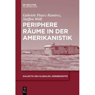 Periphere Räume in der Amerikanistik, Taschenbuch von Gabriele Pisarz-Ramirez,Steffen Adrian Wöll, De Gruyter Oldenbourg, 978-3-11-064116-5
