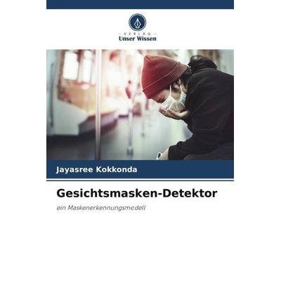 Gesichtsmasken-Detektor, Taschenbuch von Jayasree Kokkonda, Verlag Unser Wissen, 978-620-6-33914-4