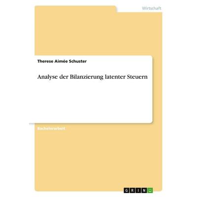 Analyse der Bilanzierung latenter Steuern, Taschenbuch von Therese Aimée Schuster, GRIN, 978-3-389-06891-5