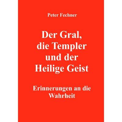 Der Gral, die Templer und der Heilige Geist, Taschenbuch von Peter Fechner, Epubli, 978-3-7549-1712-1