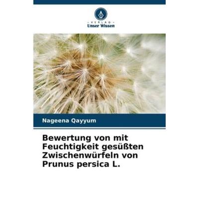 Bewertung von mit Feuchtigkeit gesüßten Zwischenwürfeln von Prunus persica L., Taschenbuch von Nageena Qayyum, Verlag Unser Wissen, 978-620-5-66473-5