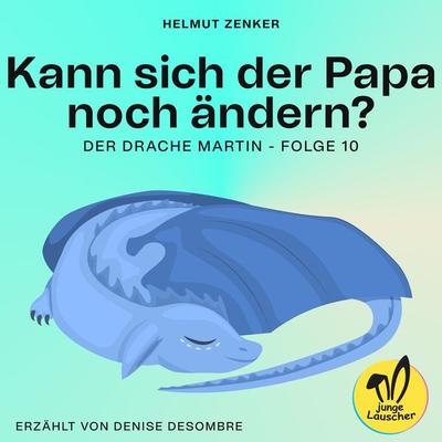 Kann sich der Papa noch ändern? (Der Drache Martin, Folge 10) - Helmut Zenker, Audio, 9783991458869