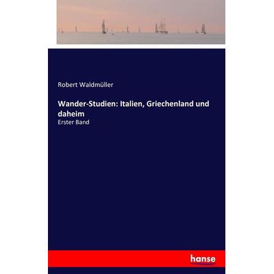 Wander-Studien: Italien, Griechenland und daheim, Taschenbuch von Robert Waldmüller, Hansebooks, 978-3-7428-5135-2