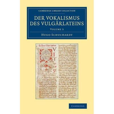 Der Vokalismus Des Vulgarlateins - Volume 3, Taschenbuch von Hugo Schuchardt, Cambridge University Press, 978-1-108-06386-9