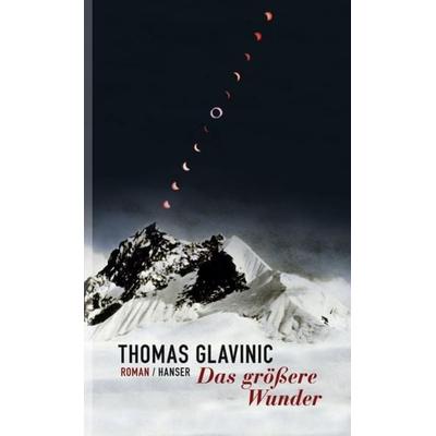 Das größere Wunder, Gebundene Ausgabe von Thomas Glavinic, Carl Hanser