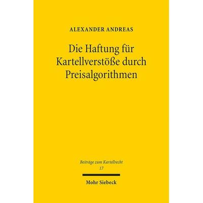 Die Haftung für Kartellverstöße durch Preisalgorithmen, Taschenbuch von Alexander Andreas, Mohr Siebeck, 978-3-16-161355-5