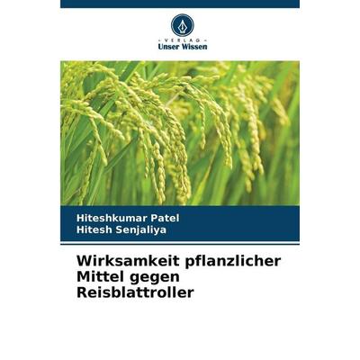 Wirksamkeit pflanzlicher Mittel gegen Reisblattroller, Taschenbuch von Hiteshkumar Patel,Hitesh Senjaliya, Verlag Unser Wissen, 978-620-9-86104-8