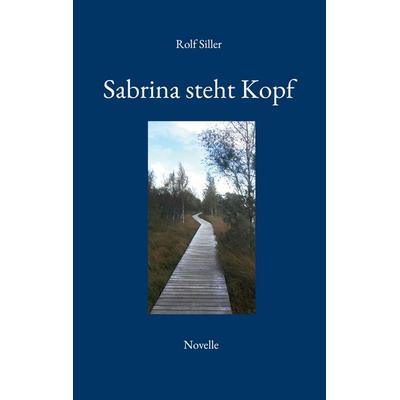 Sabrina steht Kopf, Gebundene Ausgabe von Rolf Siller, BoD – Books on Demand, 978-3-7578-0837-2