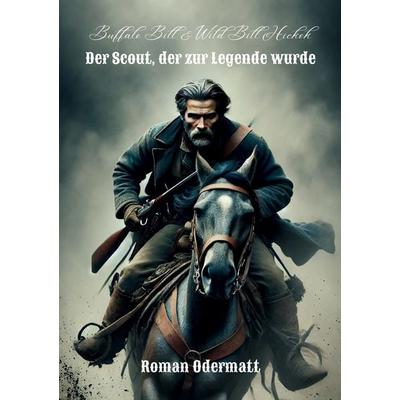 Buffalo Bill & Wild Bill Hickok - Der Scout, der zur Legende wurde, Taschenbuch von Roman Odermatt, BoD – Books on Demand, 978-3-695-73464-1