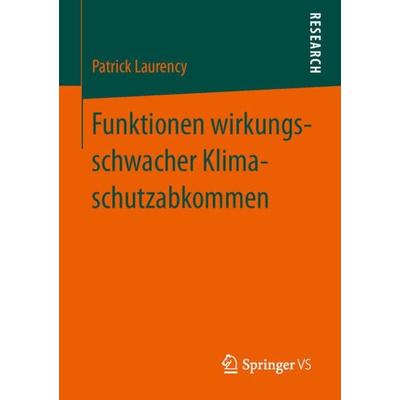 Funktionen wirkungsschwacher Klimaschutzabkommen, Taschenbuch von Patrick Laurency, Springer Fachmedien Wiesbaden GmbH, 978-3-531-19184-3