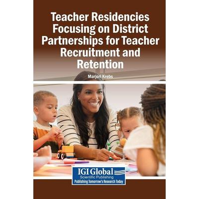 Teacher Residencies Focusing on District Partnerships for Teacher Recruitment and Retention, Gebundene Ausgabe von , IGI Global