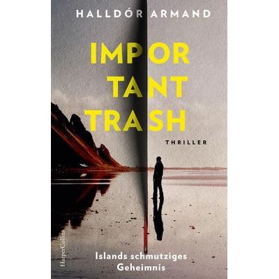 Important Trash: Islands schmutziges Geheimnis, Taschenbuch von Halldór Armand, HarperCollins Paperback, 978-3-365-01518-6