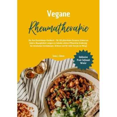Vegane Rheumatherapie: Das Anti-Entzündungs-Kochbuch – Mit 150 pflanzlichen Rezepten Schmerzen lindern, Beweglichkeit steigern & Gelenke stärken,