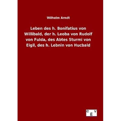 Leben des h. Bonifatius von Willibald, der h. Leoba von Rudolf von Fulda, des Abtes Sturmi von Eigil, des h. Lebnin von Hucbald, Gebundene Ausgabe von