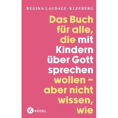 Das Buch für alle, die mit Kindern über Gott sprechen wollen, aber nicht wissen, wie, Taschenbuch von Regina Laudage-Kleeberg, Kösel,