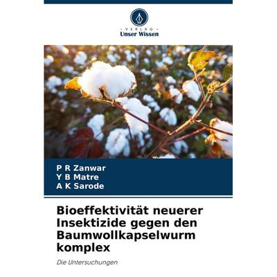 Bioeffektivität neuerer Insektizide gegen den Baumwollkapselwurm komplex, Taschenbuch von P. R. Zanwar,Y. B. Matre,A. K. Sarode, Verlag Unser Wissen,