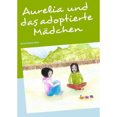 Aurelia und das adoptierte Mädchen, Taschenbuch von Mouchi Blaise Ahua, BoD – Books on Demand, 978-3-8370-8947-9