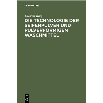 Die Technologie der Seifenpulver und pulverförmigen Waschmittel, Gebundene Ausgabe von Theodor Klug, De Gruyter, 978-3-11-230138-8