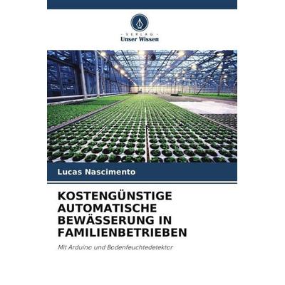 KOSTENGÜNSTIGE AUTOMATISCHE BEWÄSSERUNG IN FAMILIENBETRIEBEN, Taschenbuch von Lucas Nascimento, Verlag Unser Wissen, 978-620-5-08945-3