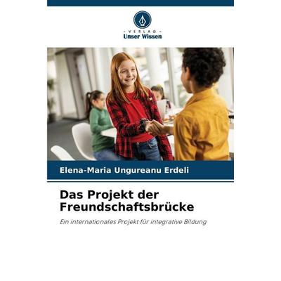 Das Projekt der Freundschaftsbrücke, Taschenbuch von Elena-Maria Ungureanu Erdeli, Verlag Unser Wissen, 978-620-0-76715-8