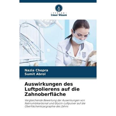 Auswirkungen des Luftpolierens auf die Zahnoberfläche, Taschenbuch von Nazia Chopra,Sumit Abrol, Verlag Unser Wissen, 978-620-9-30784-3