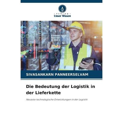 Die Bedeutung der Logistik in der Lieferkette, Taschenbuch von Sivasankarn Panneerselvam, Verlag Unser Wissen, 978-620-2-33034-3
