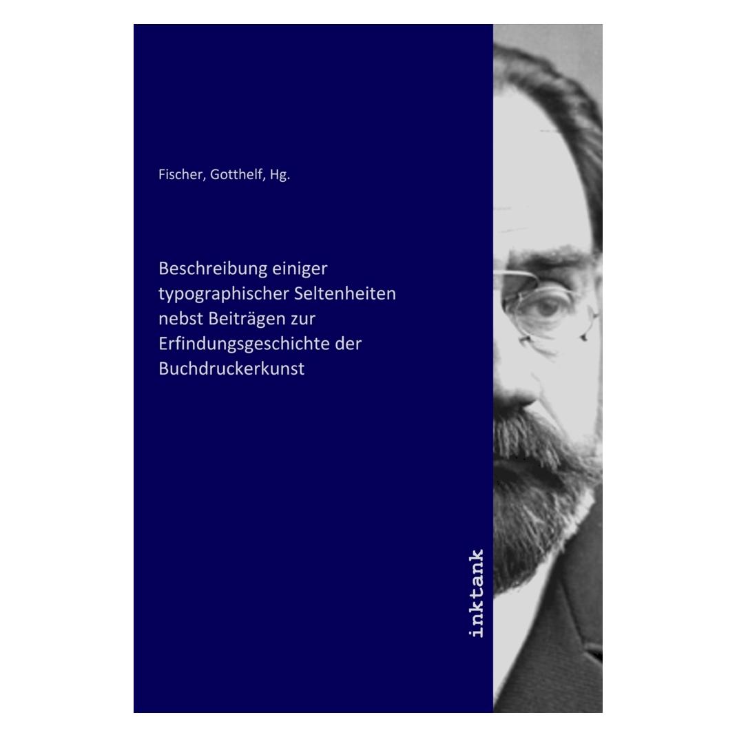 Inktank Publishing Beschreibung einiger typographischer Seltenheiten nebst Beiträgen zur Erfindungsgeschichte der Buchd (Fischer, Gotthelf) (56187696)
