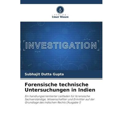 Forensische technische Untersuchungen in Indien, Taschenbuch von Subhajit Dutta Gupta, Verlag Unser Wissen, 978-620-6-32144-6