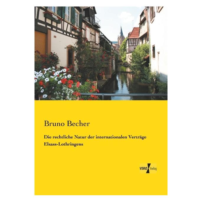 Vero Die rechtliche Natur der internationalen Verträge Elsass-Lothringens (Deutsch, Softcover, Bruno Becher) (55546937)