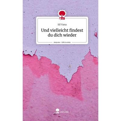 Und vielleicht findest du dich wieder. Life is a Story - story.one, Gebundene Ausgabe von Sil Vana, Storylution, 978-3-7115-5332-4