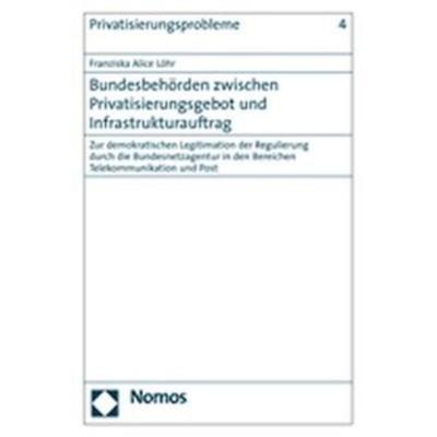 Bundesbehörden zwischen Privatisierungsgebot und Infrastrukturauftrag, Taschenbuch von Franziska Alice Löhr, Nomos, 978-3-8329-2395-2