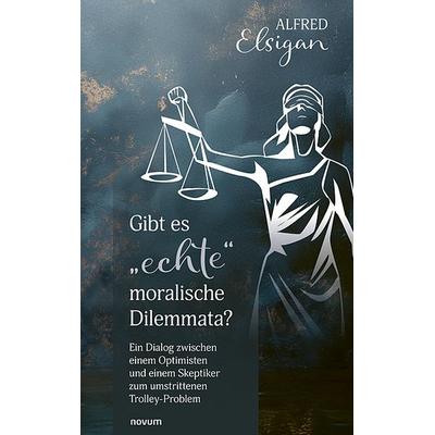 Gibt es 'echte' moralische Dilemmata?, Taschenbuch von Alfred Elsigan, Novum Verlag, 978-3-7116-0588-7