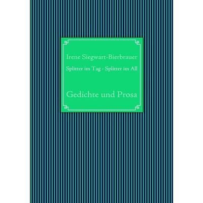 Splitter im Tag - Splitter im All, Taschenbuch von Irene Siegwart-Bierbrauer, BoD – Books on Demand, 978-3-8370-5547-4