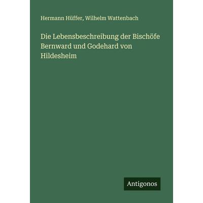 Die Lebensbeschreibung der Bischöfe Bernward und Godehard von Hildesheim, Taschenbuch von Hermann Hüffer,Wilhelm Wattenbach, Antigonos Verlag,