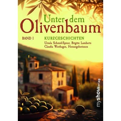 Unter dem Olivenbaum, Taschenbuch von Claudia Westhagen,Brigitte Lamberts,Schmid-Spreer Ursula,Hannelore Koch,Fenna Williams, My show.verlag,