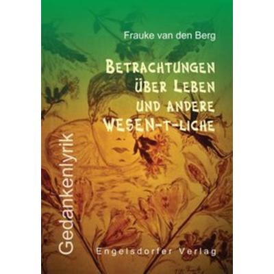 Betrachtungen über Leben und andere WESEN-t-liche, Taschenbuch von Frauke van den Berg, Engelsdorfer Verlag, 978-3-96145-236-1