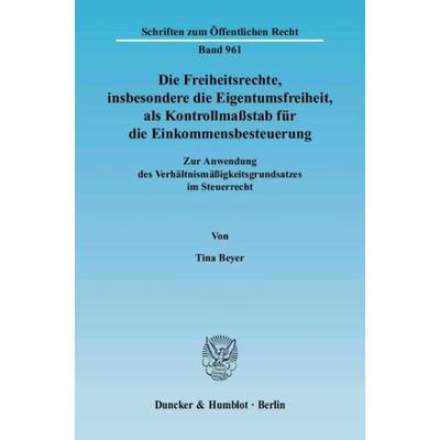 Die Freiheitsrechte, insbesondere die Eigentumsfreiheit, als Kontrollmaßstab für die Einkommensbesteuerung., Taschenbuch von Tina Beyer, Duncker &