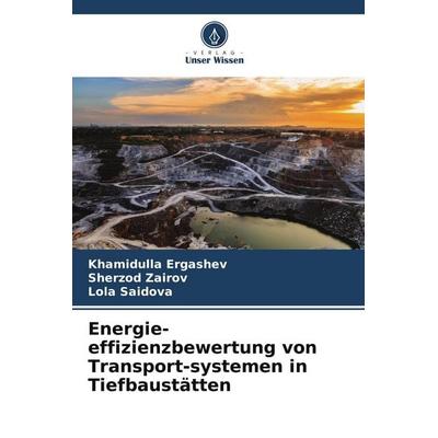 Energie-effizienzbewertung von Transport-systemen in Tiefbaustätten, Taschenbuch von Khamidulla Ergashev,Sherzod Zairov,Lola Saidova, Verlag Unser