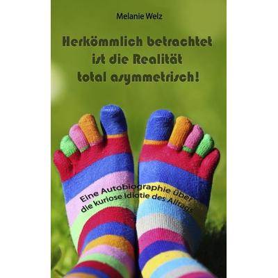 Herkömmlich betrachtet ist die Realität total asymmetrisch!, Taschenbuch von Melanie Welz, BoD – Books on Demand, 978-3-8423-6458-5