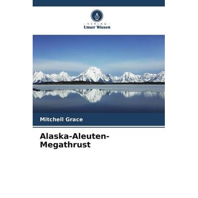 Alaska-Aleuten-Megathrust, Taschenbuch von Mitchell Grace, Verlag Unser Wissen