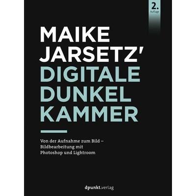 Maike Jarsetz' digitale Dunkelkammer, Gebundene Ausgabe von Maike Jarsetz, Dpunkt.verlag, 978-3-86490-889-7