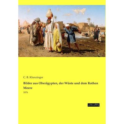 Bilder aus Oberägypten, der Wüste und dem Rothen Meere, Taschenbuch von C. B. Klunzinger, Weitsuechtig, 978-3-95656-293-8