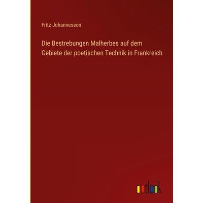 Die Bestrebungen Malherbes auf dem Gebiete der poetischen Technik in Frankreich, Gebundene Ausgabe von Fritz Johannesson, Outlook, 978-3-368-55029-5