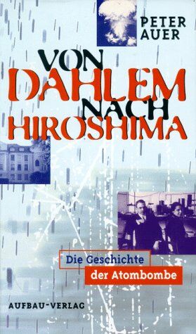 Peter Auer - Von Dahlem nach Hiroshima. Die Geschichte der Atombombe - Preis vom 09.10.2026 07:28:09 h