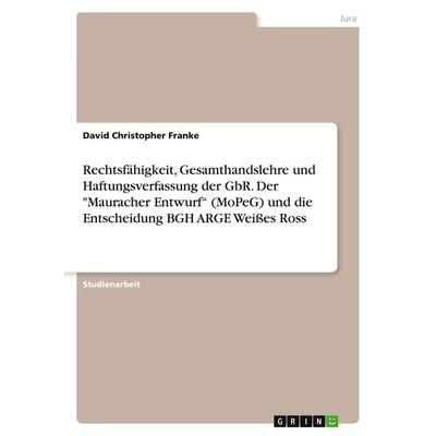Rechtsfähigkeit, Gesamthandslehre und Haftungsverfassung der GbR. Der 'Mauracher Entwurf' (MoPeG) und die Entscheidung BGH ARGE Weißes Ross,