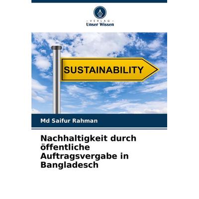 Nachhaltigkeit durch öffentliche Auftragsvergabe in Bangladesch, Taschenbuch von Md Saifur Rahman, Verlag Unser Wissen, 978-620-7-76403-7