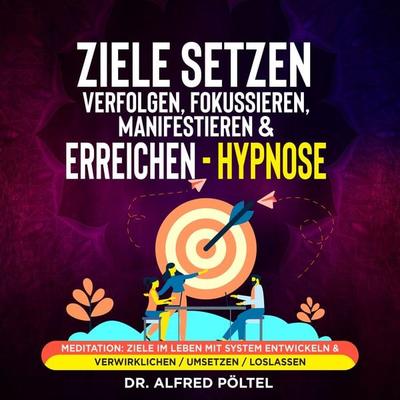Ziele setzen, verfolgen, fokussieren, manifestieren & erreichen - Hypnose - Alfred Pöltel, Audio, 9783986469214